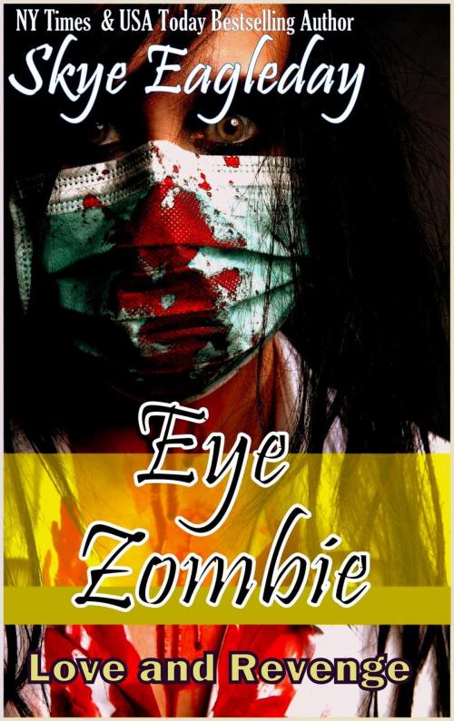 Cover of the book Eye Zombie, Love and Revenge by Skye Eagleday, Skye Eagleday
