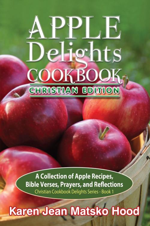 Cover of the book Apple Delights Cookbook, Christian Edition by Karen Jean Matsko Hood, Whispering Pine Press International, Inc.