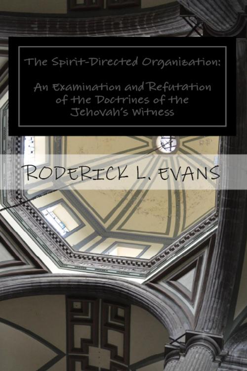 Cover of the book The Spirit-Directed Organization: An Examination and Refutation of the Doctrines of the Jehovah’s Witness by Roderick L. Evans, Abundant Truth Publishing