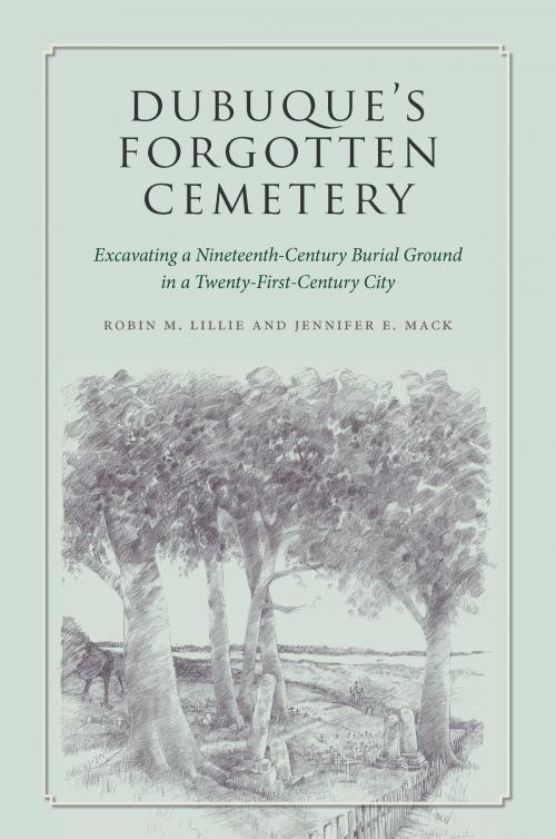 Cover of the book Dubuque's Forgotten Cemetery by Robin M. Lillie, Jennifer E. Mack, University of Iowa Press
