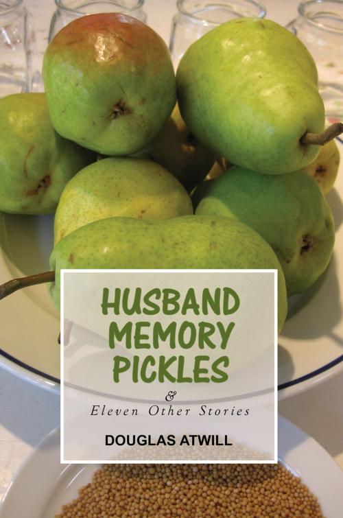 Cover of the book Husband Memory Pickles by Douglas Atwill, Sunstone Press