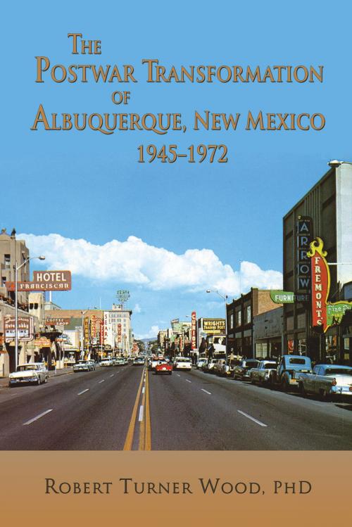 Cover of the book The Postwar Transformation of Albuquerque, New Mexico 1945-1972 by Robert Turner Wood, PhD, Sunstone Press