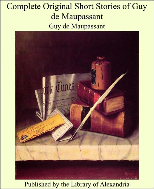 Cover of the book Complete Original Short Stories of Guy De Maupassant by Guy de Maupassant, Library of Alexandria