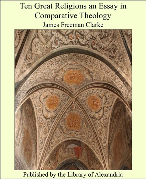 Cover of the book Ten Great Religions an Essay in Comparative Theology by James Freeman Clarke, Library of Alexandria