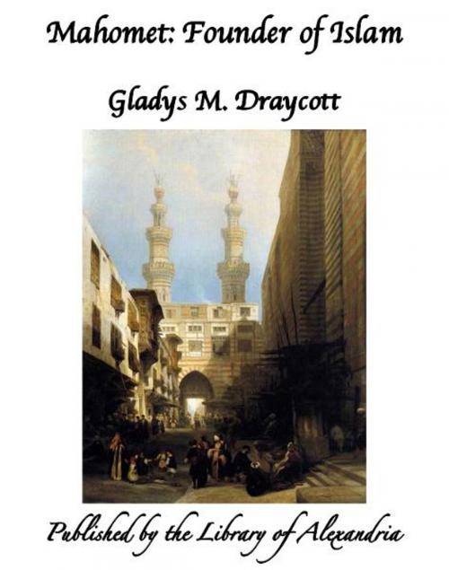 Cover of the book Mahomet: Founder of Islam by Gladys M. Draycott, Library of Alexandria