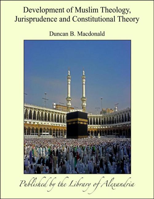 Cover of the book Development of Muslim Theology, Jurisprudence and Constitutional Theory by Duncan B. MacDonald, Library of Alexandria