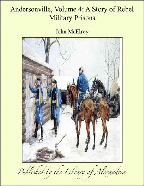 Cover of the book Andersonville, Volume IV: A Story of Rebel Military Prisons by John McElroy, Library of Alexandria