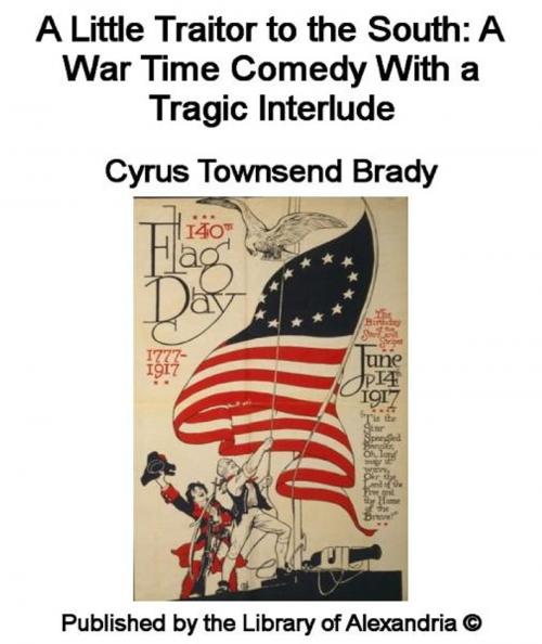Cover of the book A Little Traitor to The South: A War Time Comedy With a Tragic interlude by Cyrus Townsend Brady, Library of Alexandria
