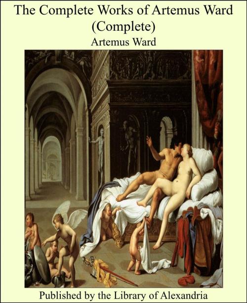 Cover of the book The Complete Works of Artemus Ward (Complete) by Artemus Ward, Library of Alexandria