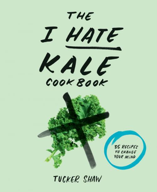Cover of the book The I Hate Kale Cookbook by Tucker Shaw, ABRAMS (Ignition)