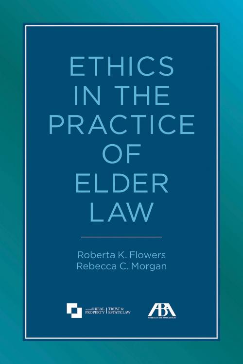 Cover of the book Ethics in the Practice of Elder Law by Rebecca C. Morgan, Roberta K. Flowers, American Bar Association