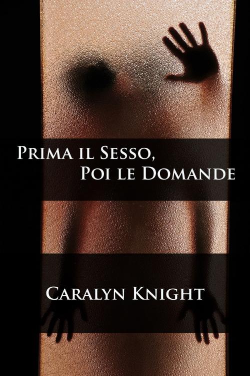 Cover of the book Prima il Sesso, Poi le Domande by Caralyn Knight, Black Serpent Erotica
