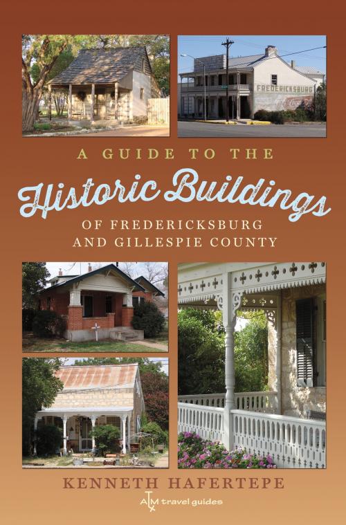 Cover of the book A Guide to the Historic Buildings of Fredericksburg and Gillespie County by Kenneth Hafertepe, Texas A&M University Press
