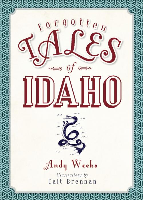 Cover of the book Forgotten Tales of Idaho by Andy Weeks, Arcadia Publishing Inc.