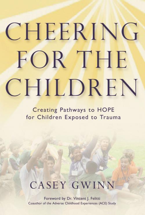 Cover of the book Cheering for the Children: Creating Pathways to HOPE for Children Exposed to Trauma by Casey Gwinn, Wheatmark