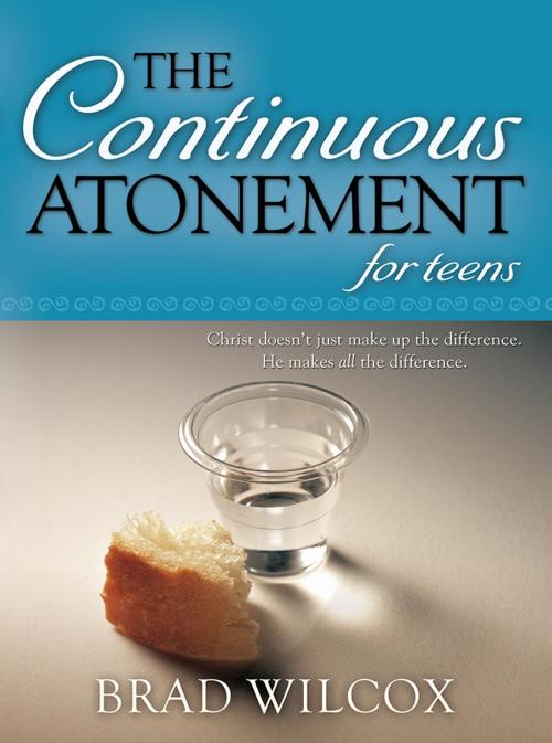 Cover of the book Continuous Atonement for Teens by Wilcox, Brad, Deseret Book Company