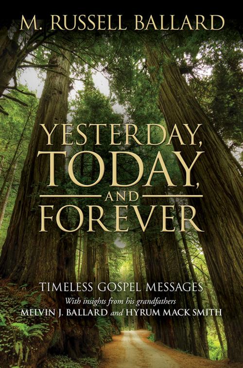 Cover of the book Yesterday, Today, and Forever by Ballard, M. Russell, Deseret Book Company