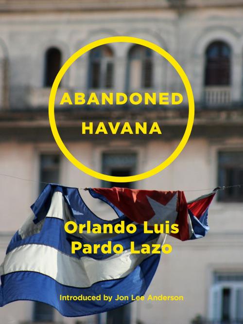 Cover of the book Abandoned Havana by Orlando Luis Pardo Lazo, Mary Jo Porter, Restless Books