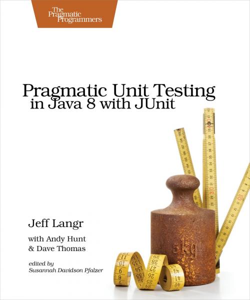 Cover of the book Pragmatic Unit Testing in Java 8 with JUnit by Jeff Langr, Andy Hunt, Dave Thomas, Pragmatic Bookshelf