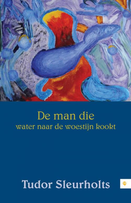 Cover of the book De man die water naar de woestijn kookt by Tudor Sleurholts, America Star Books