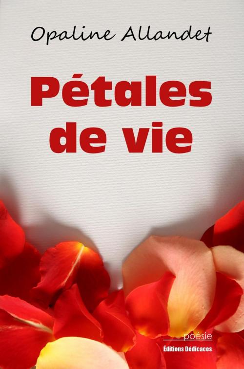 Cover of the book Pétales de vie by Opaline Allandet, Editions Dedicaces