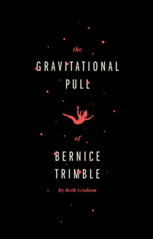 Cover of the book The Gravitational Pull of Bernice Trimble by Beth Graham, Playwrights Canada Press
