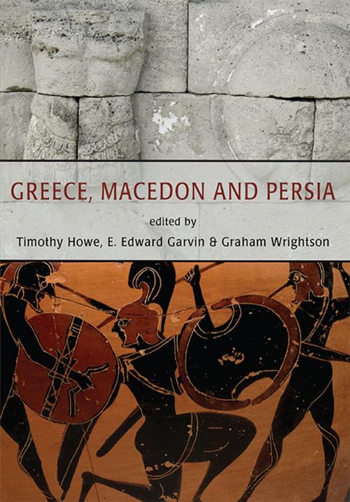 Cover of the book Greece, Macedon and Persia by Timothy Howe, Erin Garvin, Graham Wrightson Editor, Oxbow Books