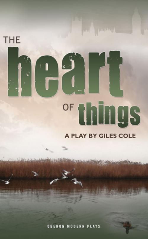 Cover of the book The Heart of Things by Giles Cole, Oberon Books
