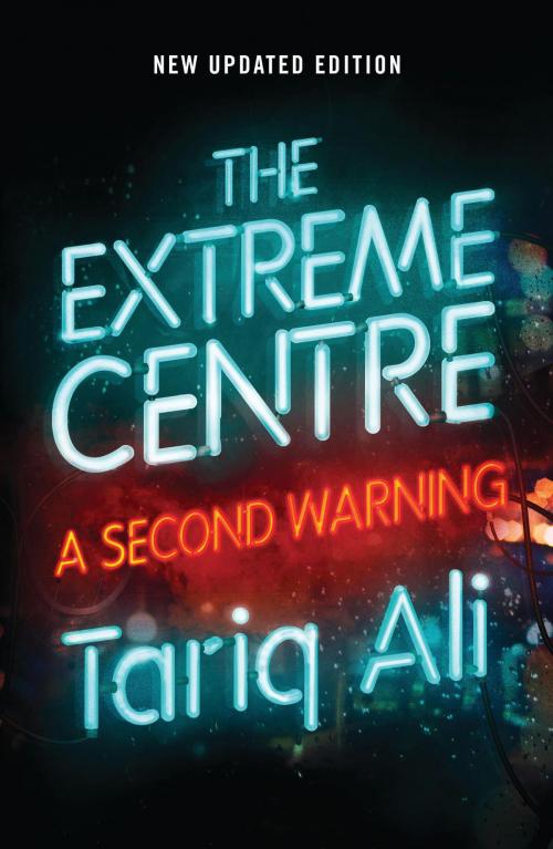 Cover of the book The Extreme Centre by Tariq Ali, Verso Books
