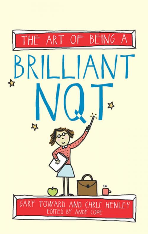 Cover of the book The Art of Being A Brilliant NQT by Gary Toward, Andy Cope, Amy Bradley, Chris Henley, Crown House Publishing
