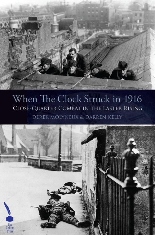 Cover of the book When The Clock Struck in 1916: Close-Quarter Combat in the Easter Rising by Derek Molyneux, Darren Kelly, The Collins Press