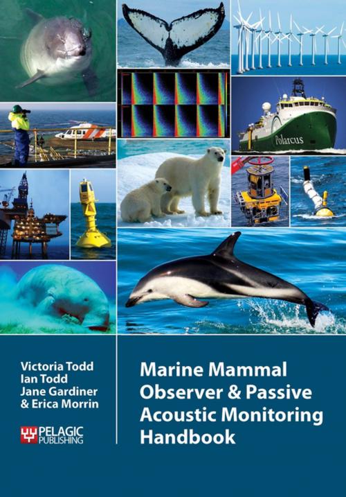 Cover of the book Marine Mammal Observer and Passive Acoustic Monitoring Handbook by Victoria Todd, Ian Todd, Jane Gardiner, Erica Morrin, Pelagic Publishing