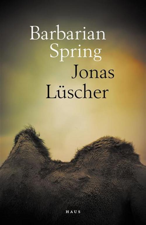 Cover of the book Barbarian Spring by Jonas Luscher, Haus Publishing
