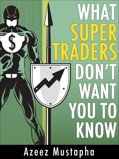 Cover of the book What Super Traders Don’t Want You To Know by Azeez Mustapha, ADVFN Books