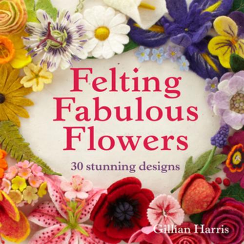 Cover of the book Felting Fabulous Flowers by Gillian Harris, Pavilion Books