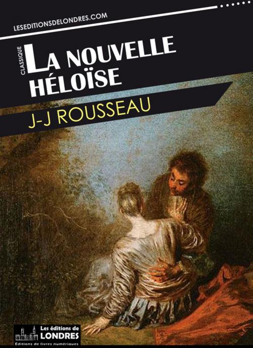 Cover of the book La nouvelle Héloïse by Jean-Jacques Rousseau, Les Editions de Londres