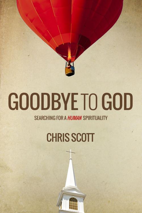 Cover of the book Goodbye to God: Searching for a Human Spirituality by Chris Scott, Chris Scott