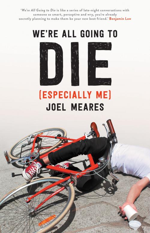 Cover of the book We're All Going to Die (Especially Me) by Joel Meares, Schwartz Publishing Pty. Ltd
