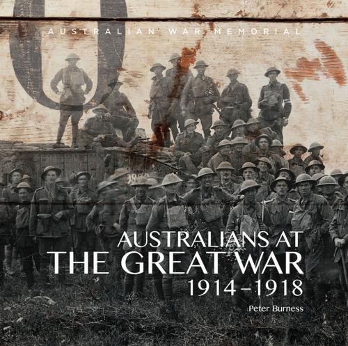 Cover of the book Australians at The Great War 1914-1918 by Australian War Memorial, Peter Burness, Allen & Unwin