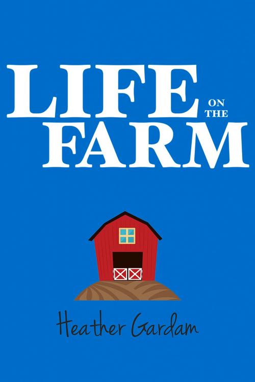 Cover of the book Life on the Farm by Heather Gardam, Promontory Press Inc.