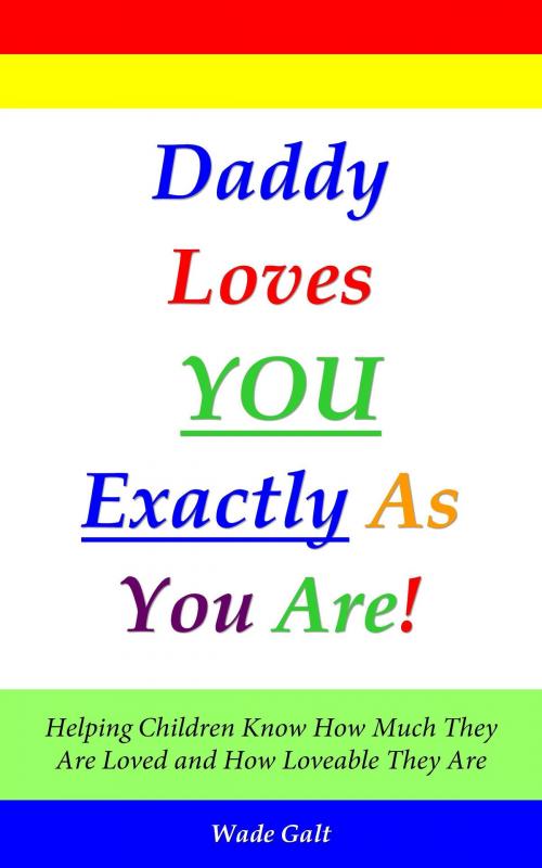 Cover of the book Daddy Loves You Exactly As You Are! by Wade Galt, Wade Galt
