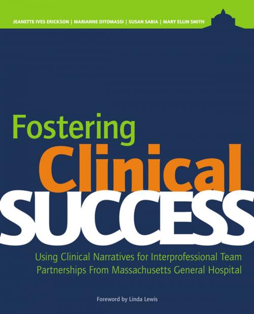 Cover of the book Fostering Clinical Success:Using Clinical Narratives for Interprofessional Team Partnerships From Massachusetts General by Jeanette Ives Erickson, DNP, RN, NEA-BC, FAAN, Marianne Ditomassi, DNP, RN, MBA, Susan Sabia, BA, Mary Ellin Smith, RN, MS, Sigma Theta Tau International