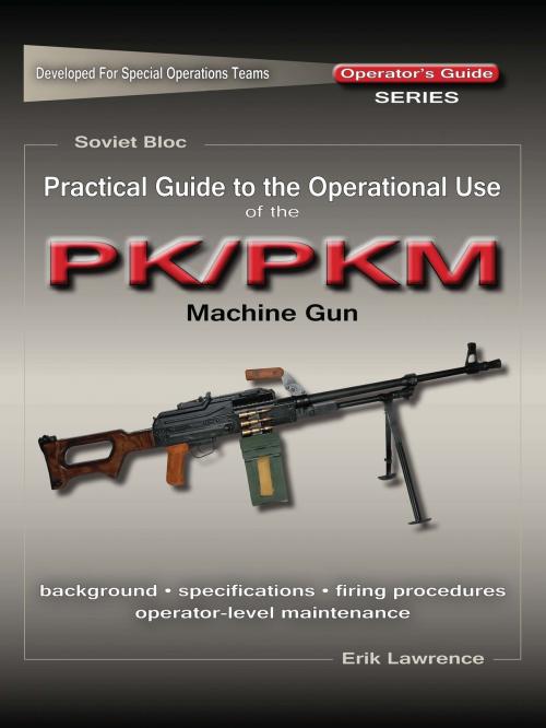 Cover of the book Practical Guide to the Operational Use of the PK/PKM Machine Gun by Erik Lawrence, Erik Lawrence Publications