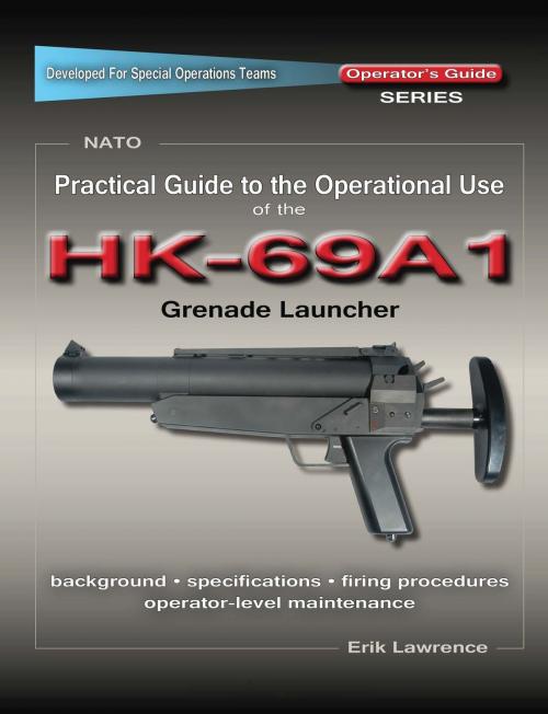 Cover of the book Practical Guide to the Operational Use of the HK69A1 Grenade Launcher by Erik Lawrence, Erik Lawrence Publications