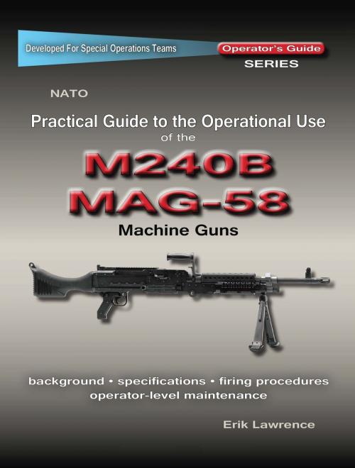 Cover of the book Practical Guide to the Operational Use of the MAG58/M240 Machine Gun by Erik Lawrence, Erik Lawrence Publications