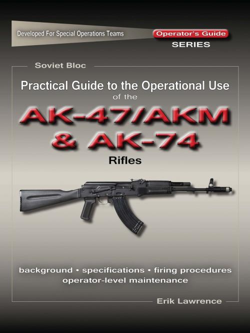 Cover of the book Practical Guide to the Operational Use of the AK47/AKM and AK74 Rifle by Erik Lawrence, Erik Lawrence Publications
