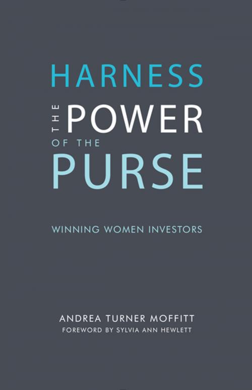 Cover of the book Harness the Power of the Purse: Winning Women Investors by Andrea Turner Moffitt, Rare Bird Books