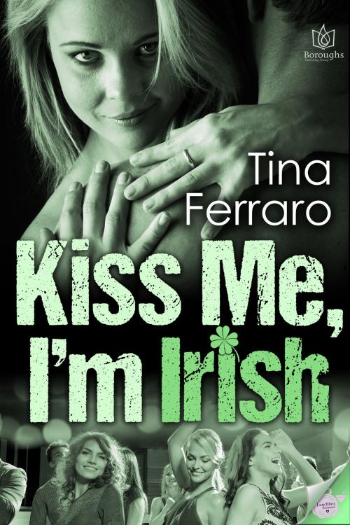 Cover of the book Kiss Me, I'm Irish by Tina Ferraro, Boroughs Publishing Group