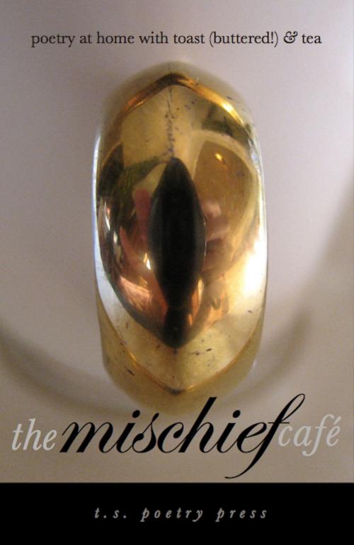 Cover of the book The Mischief Café: Poetry at Home With Toast (Buttered!) and Tea by L.L. Barkat, T.S. Poetry Press