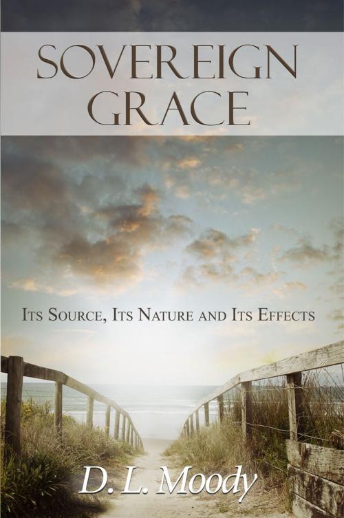 Cover of the book Sovereign Grace: Its Source, Its Nature and Its Effects by D.L. Moody, Gideon House Books